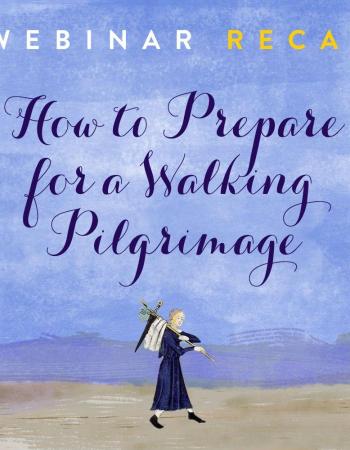 How to Prepare for a Walking Pilgrimage recap